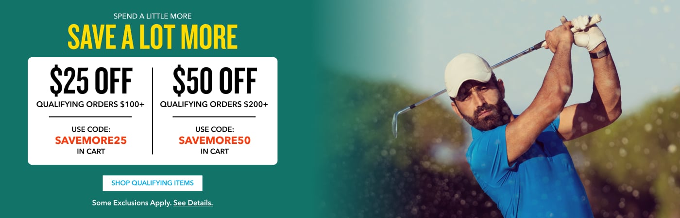 SPEND A LITTLE MORE SAVE A LOT MORE $25 OFF Qualifying Orders $100+ Use Code: SAVEMORE25 $50 OFF Qualifying Orders $200+ Use Code: SAVEMORE50 in Cart in Cart Shop Qualifying Items Some exclusions apply. See details.