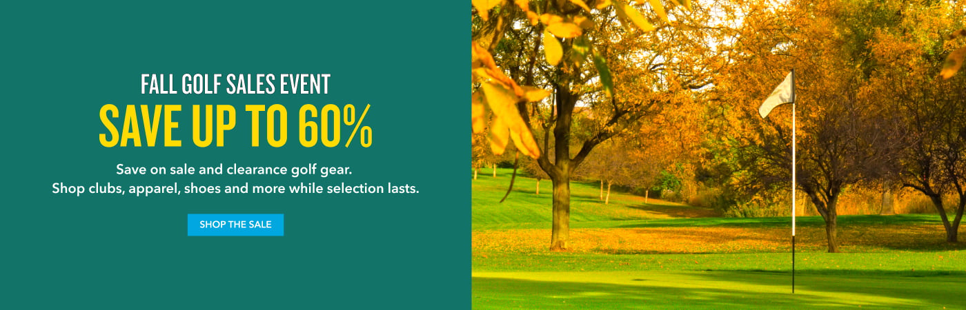 FALL GOLF SALES EVENT SAVE UP TO 60% Save on sale and clearance golf gear. Shop clubs, apparel, shoes and more while selection lasts. SHOP THE SALE