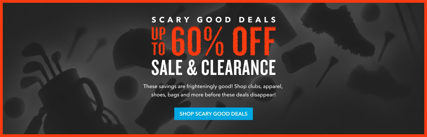 scary good deals upto 60% off sale & clearance These savings are frighteningly good! Shop clubs, apparel, shoes, bags and more before these deals disappear! SHOP SCARY GOOD DEALS