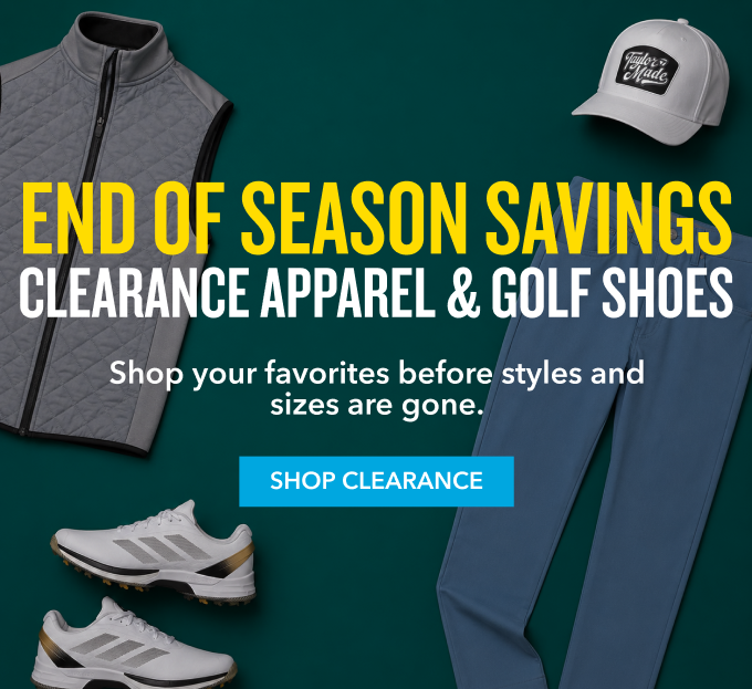 END OF SEASON SAVINGS CLEARANCE APPAREL & GOLF SHOES  Shop your favorites before styles and sizes are gone. SHOP CLEARANCE