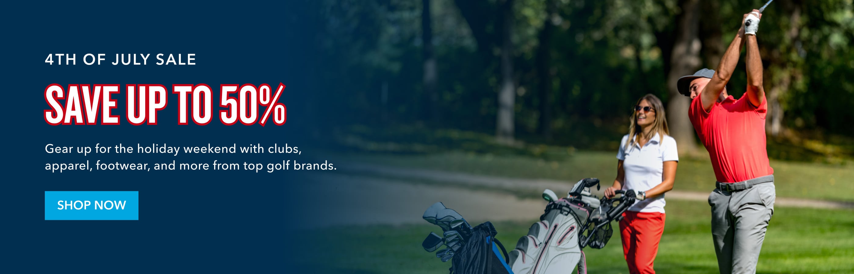 Still looking for the best deal? 4th of july sale Save up to 50% Gear up for the holiday weekend with clubs, apparel, footwear, and more from top golf brands. Shop now