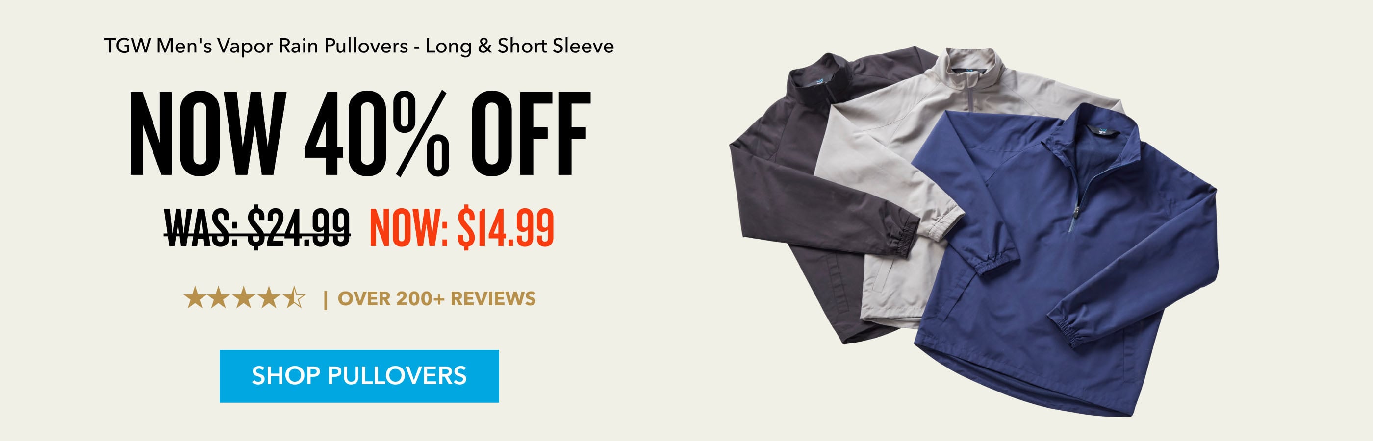 Now 40% Off TGW Vapor Rain Pullovers Long & Short Sleeve Was: $24.99 Now: $14.99 Shop Pullovers