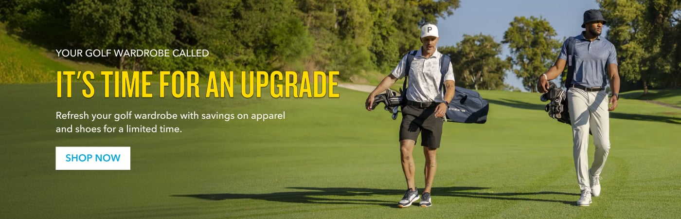 Your Golf Wardrobe Called It's Time for an Upgrade Refresh your golf wardrobe with savings on apparel and shoes for a limited time. Shop Now