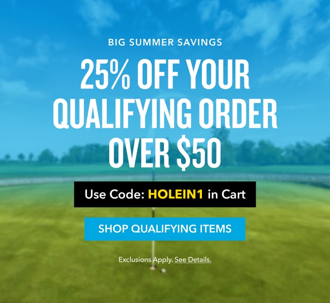 Big summer savings 25% off your qualifying order over $50 Save more on the gear you need for every roundfrom top clubs and apparel to shoes, bags, and accessories. Use Code: HOLEIN1 in Cart shop qualifying items Exclusions Apply. See Details.