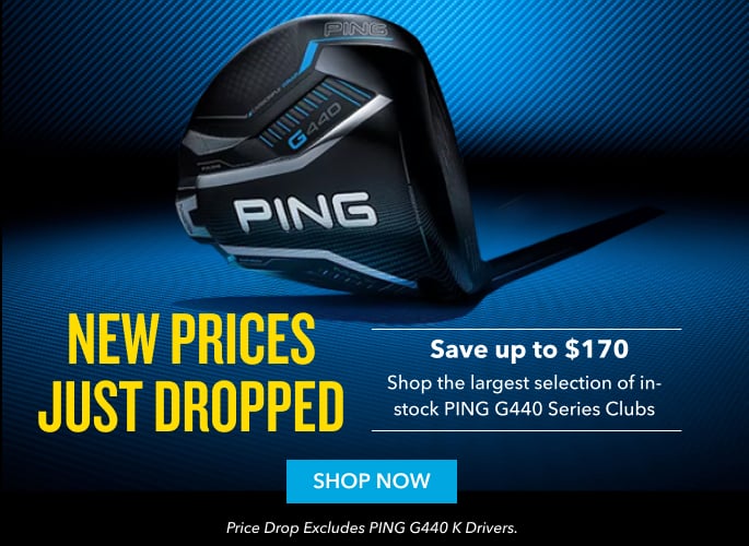 New prices just dropped Plus Save up to $170 Shop the largest selection of in-stock PING G440 Series Clubs shop now Price drop excludes PING G440 K Drivers.