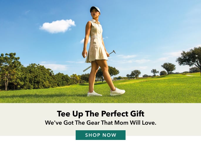Tee up the perfect gift. We've got the gear that mom will love. Shop Now.