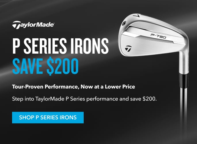 P SERIES IRONSSAVE $200 Tour-Proven Performance, Now at a Lower Price Step into TaylorMade P Series performance and save $200 on select models. shop p series irons