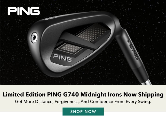 Limited Edition PING G740 Midnight Irons Now Shipping Get more distance, forgiveness, and confidence from every swing. Shop Now