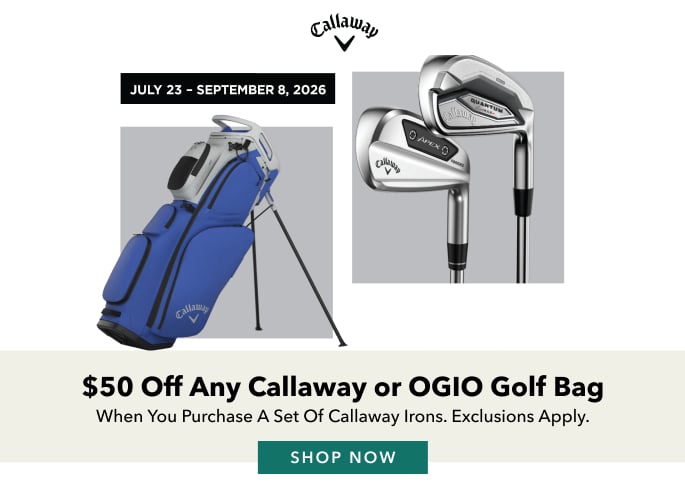 $50 Off Any Callaway or OGIO Golf Bag When You Purchase A Set Of Callaway Irons. Exclusions Apply. SHOP NOW