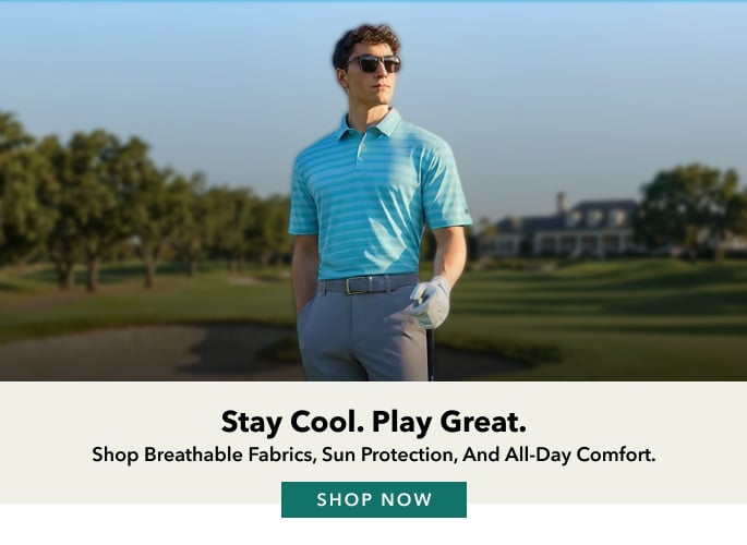 Stay Cool. Play Great.Shop breathable fabrics, sun protection, and all-day comfort. shop now