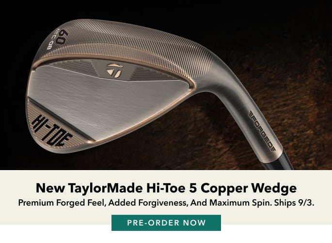 New TaylorMade Hi-Toe 5 Copper Wedge Premium Forged Feel, Added Forgiveness, and Maximum Spin. Ships 9/3. PRE-ORDER NOW